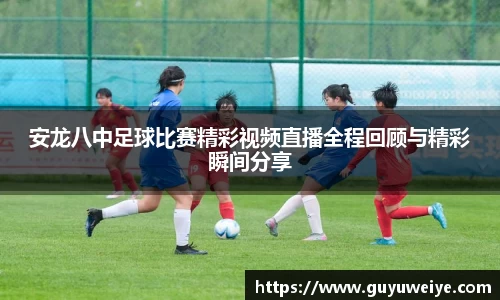 安龙八中足球比赛精彩视频直播全程回顾与精彩瞬间分享