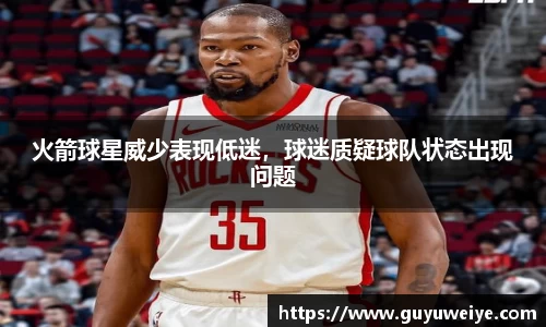 火箭球星威少表现低迷，球迷质疑球队状态出现问题